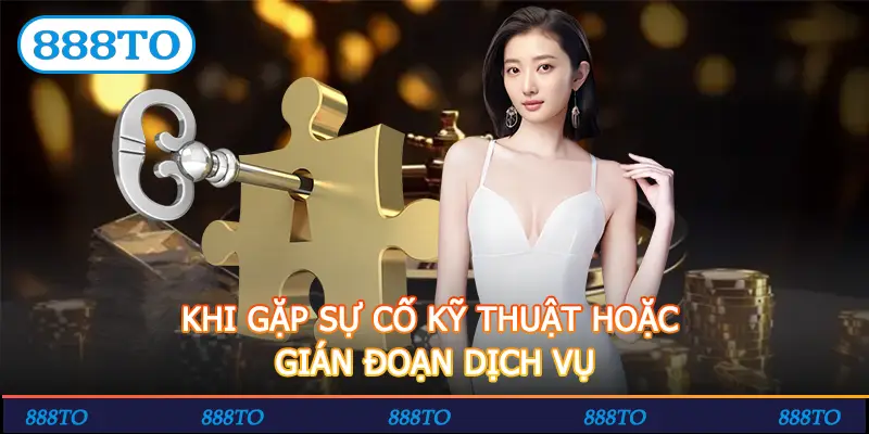 KHI GẶP SỰ CỐ KỸ THUẬT HOẶC GIÁN ĐOẠN DỊCH VỤ