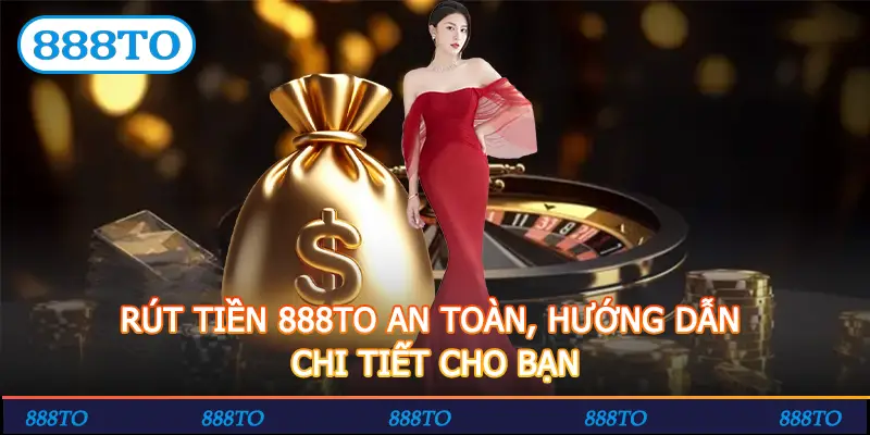 RUT TIEN 888TO AN TOAN HUONG DAN CHI TIET CHO BAN